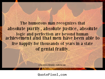 Quotes about life - The humorous man recognizes that absolute purity,..