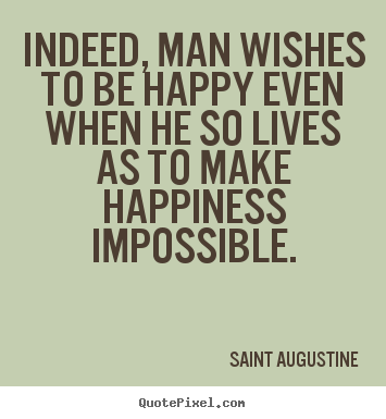 Indeed, man wishes to be happy even when he so lives as.. Saint Augustine greatest life quotes