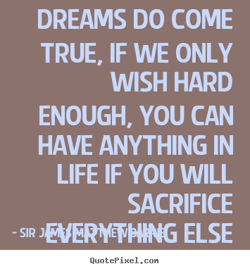 Life quote - Dreams do come true, if we only wish hard enough, you can..