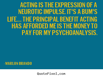 Marlon Brando picture sayings - Acting is the expression of a neurotic impulse... - Life sayings