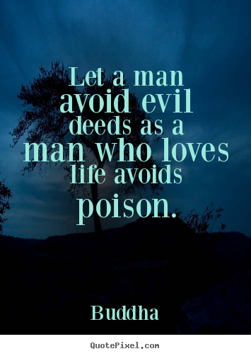 Create graphic picture quotes about life - Let a man avoid evil deeds as a man who loves life..
