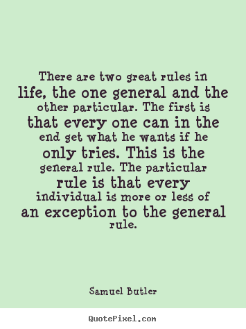 There are two great rules in life, the one general.. Samuel Butler great life quotes