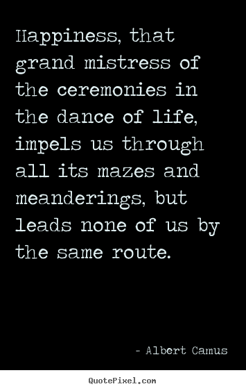Quote about life - Happiness, that grand mistress of the ceremonies..