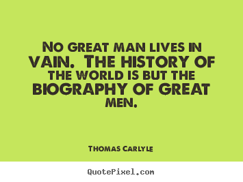 Thomas Carlyle picture quotes - No great man lives in vain. the history of the world is but.. - Life quotes