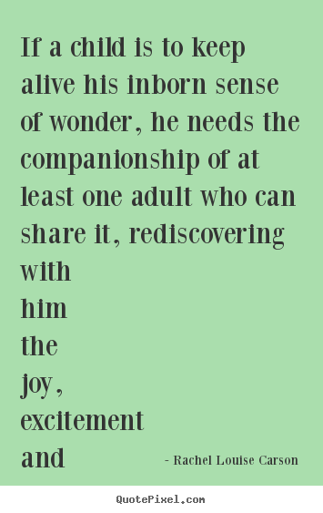Quotes about life - If a child is to keep alive his inborn sense of wonder, he needs..