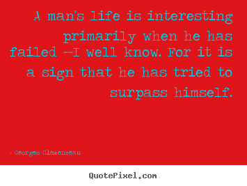 Life quotes - A man's life is interesting primarily when he has failed..