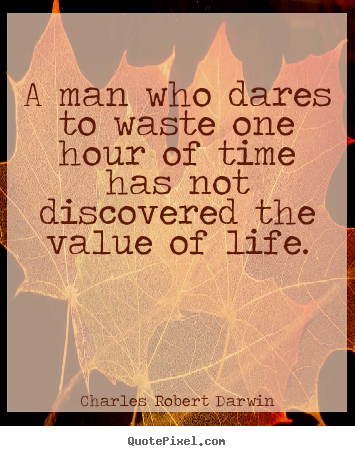 Quotes about life - A man who dares to waste one hour of time..