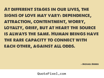 Michael Dorris poster quotes - At different stages in our lives, the signs of love may vary:.. - Life quotes