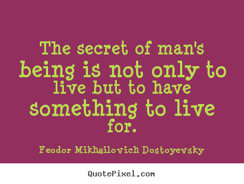 The secret of man's being is not only to live.. Feodor Mikhailovich Dostoyevsky popular life quote