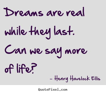 Life quotes - Dreams are real while they last. can we say more..