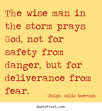The wise man in the storm prays god, not.. Ralph Waldo Emerson top life quote