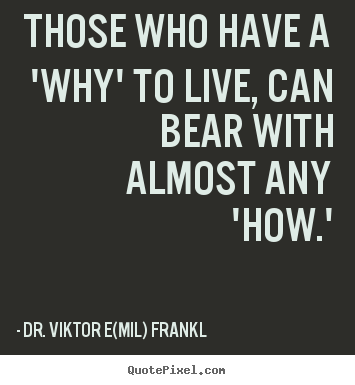 Life quote - Those who have a 'why' to live, can bear with almost..