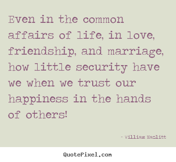 Quote about life - Even in the common affairs of life, in love, friendship,..