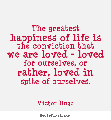 Quote about life - The greatest happiness of life is the conviction..