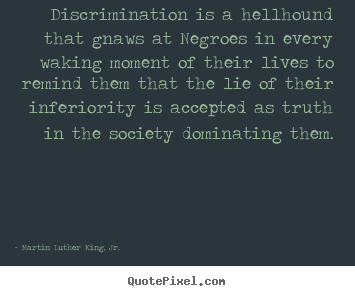 Life quotes - Discrimination is a hellhound that gnaws at negroes in..