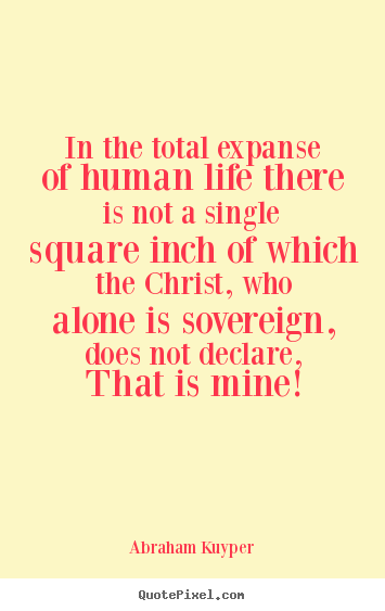 Life quotes - In the total expanse of human life there is..