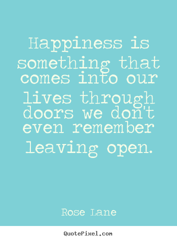 Life sayings - Happiness is something that comes into our lives..