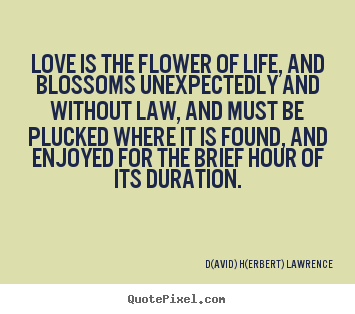 Create picture quote about life - Love is the flower of life, and blossoms unexpectedly and without law,..