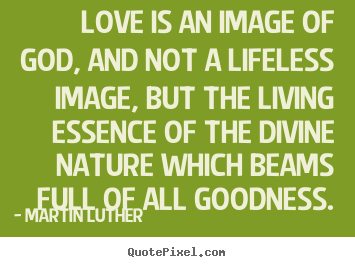 Design custom image quotes about life - Love is an image of god, and not a lifeless image,..