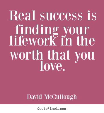Quote about life - Real success is finding your lifework in the worth that you..