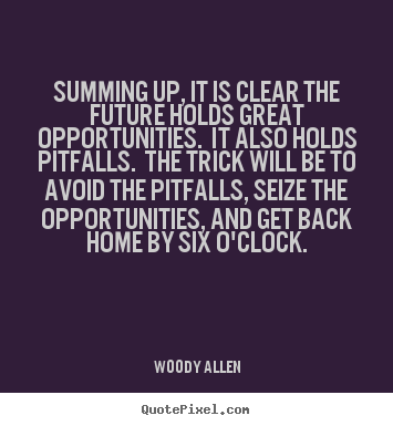Quotes about life - Summing up, it is clear the future holds great opportunities...