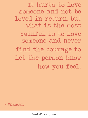 Unknown image quotes - It hurts to love someone and not be loved in return,.. - Life quotes
