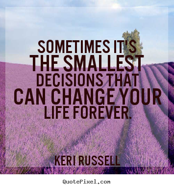 Create graphic picture quotes about life - Sometimes it's the smallest decisions that can change your life forever.
