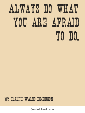 Life quotes - Always do what you are afraid to do.