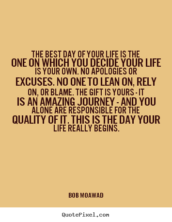 Life quotes - The best day of your life is the one on which you decide..