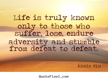 Anais Nin poster quote - Life is truly known only to those who suffer,.. - Life quote