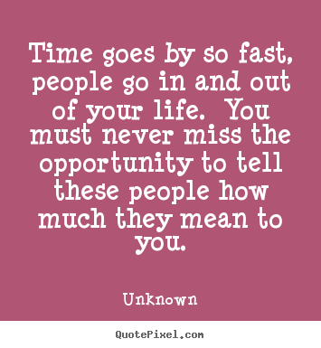 Time goes by so fast, people go in and out of your.. Unknown famous life quotes