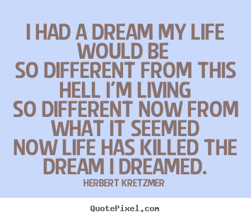 I had a dream my life would be so different from.. Herbert Kretzmer popular life quotes