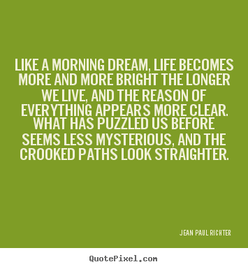 Quote about life - Like a morning dream, life becomes more and more..