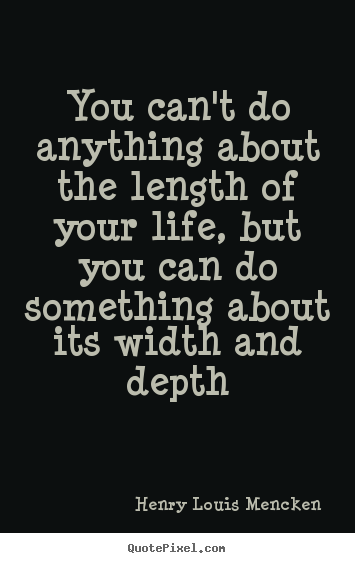 Create graphic picture quotes about life - You can't do anything about the length of your..