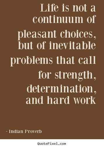 Indian Proverb poster quote - Life is not a continuum of pleasant choices, but of inevitable.. - Life quote