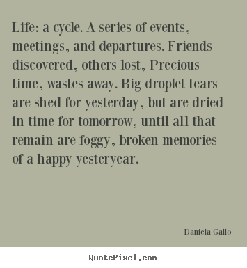 Quotes about life - Life: a cycle. a series of events, meetings, and departures...