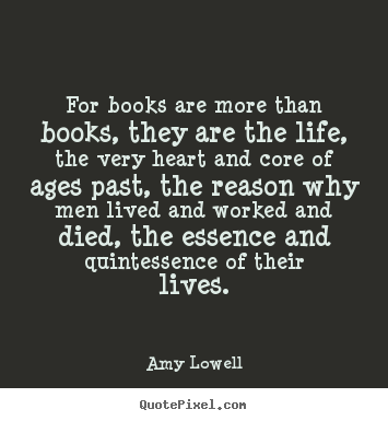 Quotes about life - For books are more than books, they are the life,..