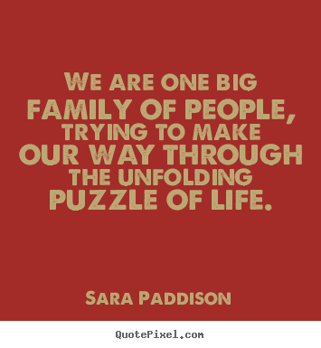 Design your own image quotes about life - We are one big family of people, trying to make our way..