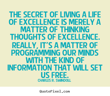 Quotes about life - The secret of living a life of excellence is merely a matter..