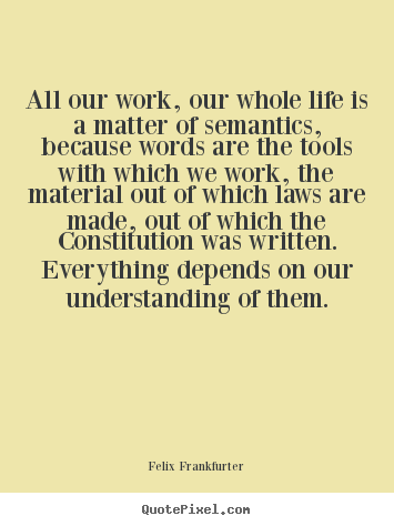 Life quotes - All our work, our whole life is a matter of semantics, because..