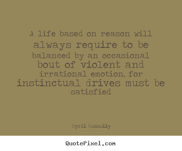Life quote - A life based on reason will always require to be balanced..