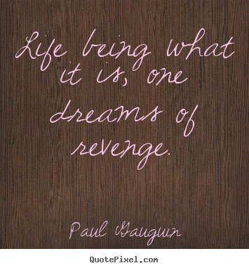 Life quote - Life being what it is, one dreams of revenge.