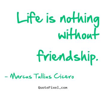 Make personalized picture sayings about life - Life is nothing without friendship.