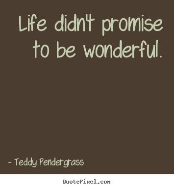 Teddy Pendergrass picture quotes - Life didn't promise to be wonderful. - Life quotes