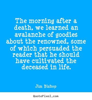 Life quote - The morning after a death, we learned an avalanche..
