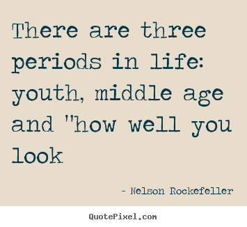 Nelson Rockefeller picture quotes - There are three periods in life: youth,.. - Life quotes