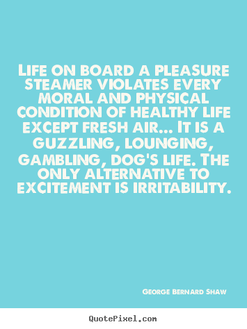 Quotes about life - Life on board a pleasure steamer violates..