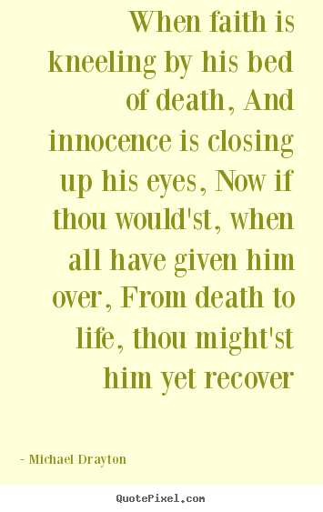 Quotes about life - When faith is kneeling by his bed of death,..