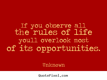 Life quotes - If you observe all the rules of life youll overlook most of its..