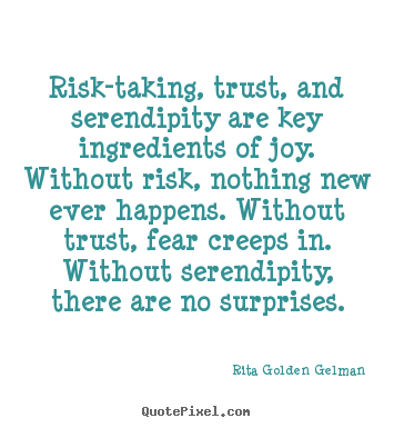 Life quotes - Risk-taking, trust, and serendipity are key ingredients of joy...
